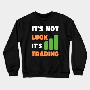 IT'S NOT LUCK, IT'S TRADING Crewneck Sweatshirt